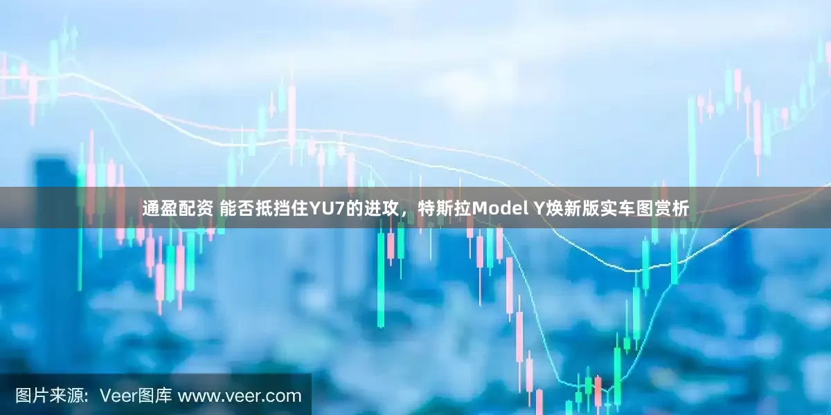 通盈配资 能否抵挡住YU7的进攻，特斯拉Model Y焕新版实车图赏析
