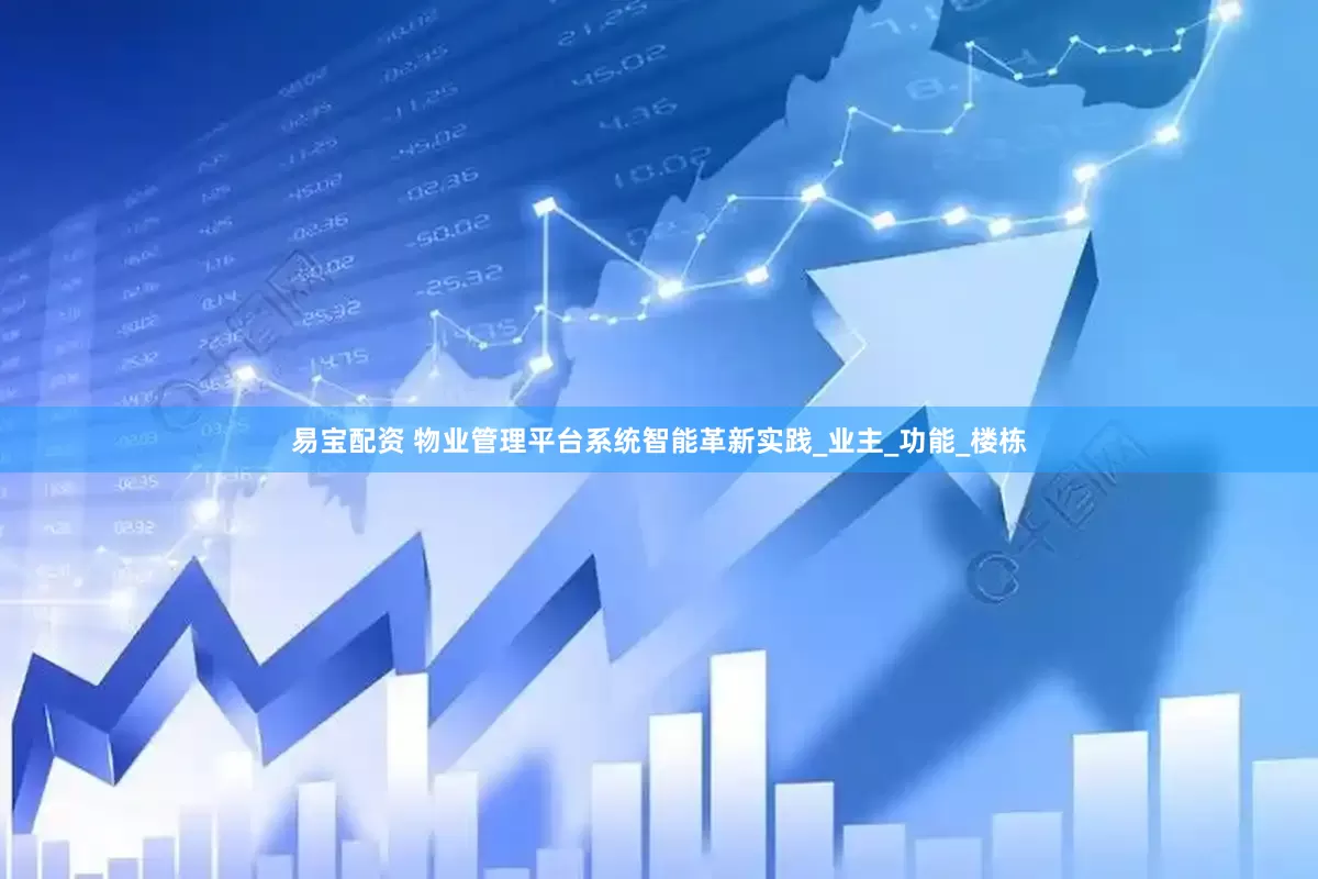 易宝配资 物业管理平台系统智能革新实践_业主_功能_楼栋