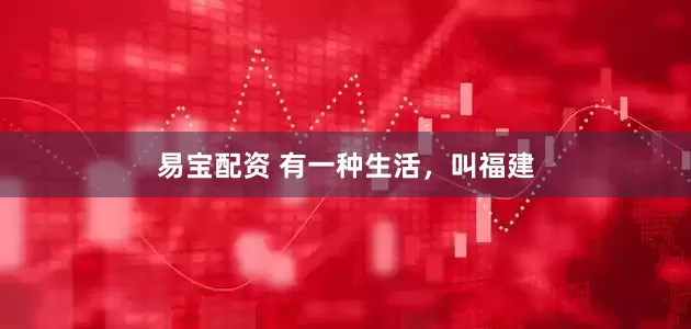 易宝配资 有一种生活,叫福建